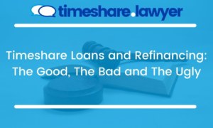 Timeshare Loans and Refinancing: The Good, The Bad and The Ugly